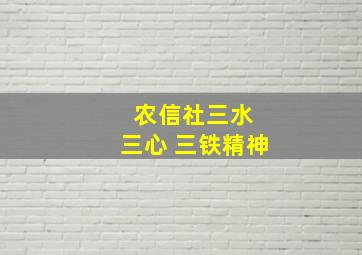 农信社三水 三心 三铁精神